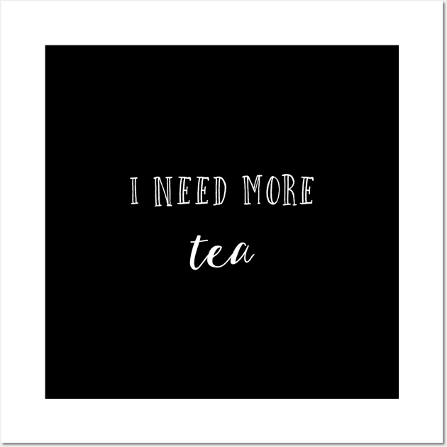 I need more tea Wall Art by inspireart